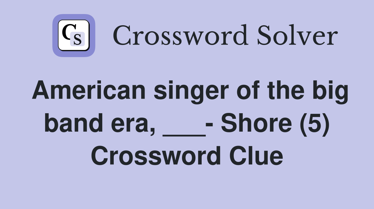 American singer of the big band era, ___ Shore (5) Crossword Clue